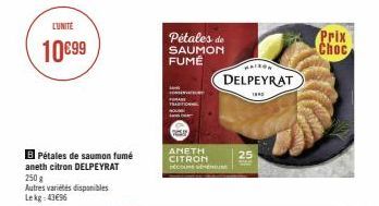 LUNITE  10€99  B Pétales de saumon fumé aneth citron DELPEYRAT  250 g  Autres variétés disponibles Lekg: 43€96  Pétales de  SAUMON FUMÉ  ANETH CITRON COME SEMERU  MAISON  DELPEYRAT  1890  25  Prix Cho