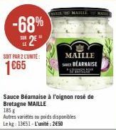 -68% 2⁰  SOIT PAR 2 L'UNITE:  1€65  KALLE MAILLE  Sauce Béarnaise à l'oignon rosé de Bretagne MAILLE 185 g  Autres variétés ou poids disponibles Le kg: 1351-L'unité: 2€50  MAILLE SAN BEARNAISE  *SPORT