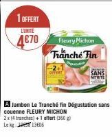 1 OFFERT  L'UNITE  4€70  Fleury Michon Tranche Fin  2x (4 tranches) + 1 offert (360 g) Le kg:  13406  SANS  NITRITE 