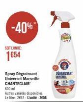 -40%  SOIT L'UNITÉ:  1654  Spray Dégraissant Universel Marseille CHANTECLAIR 600 ml  Autres variétés disponibles Le litre: 2657- L'unité: 256  DÉGRAISSANT  UNIVERSEL  