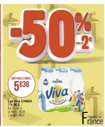 soit par 2 l'unité:  5€36  lait viva candia 1% m.g. 6x1l (6l) le litre 1€19. l'unite: 7€14  andia  viva  calciun&vitamin  vitamines  le  (1)  fra  fabriqué en  rance 