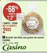 -68%  CASNITTES  2 Max  L'UNITÉ: 2€99 PAR 2 JE CAGNOTTE:  2603  BARA  450 g-Lekg: 664  Casino  A Brioche des Rois aux grains de sucres CASINO  toms of 
