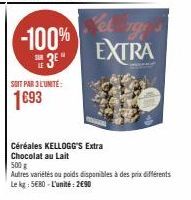 -100%  3⁰"  SOIT PAR 3 L'UNITÉ:  1693  Céréales KELLOGG'S Extra Chocolat au Lait  EXTRA  500 g  Autres variétés ou poids disponibles à des prix différents  Le kg: 5€80-L'unité: 2€90 
