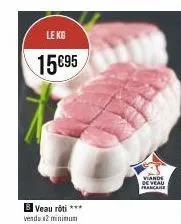 le kg  15€95  b veau rôti *** vendo x2 minimum  viande de veau  franca 