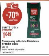 -70%  CANOTTES  L'UNITÉ: 2€13  JE CAGNOTTE!  1649  Po Hahn  Shampooing anti-chute Résistance PETROLE HAHN  250 ml  Autres variétés disponibles Le litre: 8€52  CAUTE 