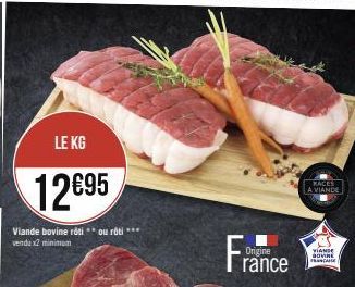 LE KG  12€95  Viande bovine rôtiou rôti *** vendu x2 minimum  Origine  rance  A VIANDE  VIANDE GOVINE A 