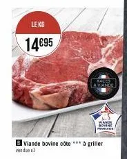 le kg  14€95  races a viande  viande bovine côte *** à griller  vendues  viande bovine française 