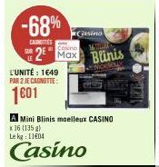 -68%  CAGITTES  L'UNITÉ : 1€49 PAR 2 JE CAGNOTTE:  1601  2 Max  Casino 16  A Mini Blinis moelleux CASINO  x 16 (135 g)  Le kg 1104  Casino  Blinis  Moreux 