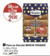 50% SUR LE 2EME LUNITE  2€90  A Pains au Chocolat BRIOCHE PASQUIER  2x 360 g (720g) -50% sur le 2ème Lekg 4603  Pasquier  Pains an chocolat 