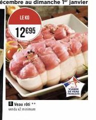 LE KG  12€95  B Veau rôti **  vendu 12 minimum  VIANDE DE VEAU FRANÇAISE 