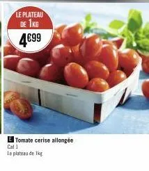 le plateau  de 1kg 4€99  tomate cerise allongée  cat 1  le plateau de 1kg 