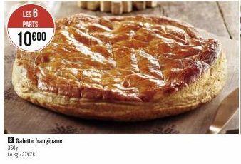 LES 6  PARTS  10€00  B Galette frangipane 360g Lekg:27678 