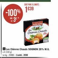 -100%  3E  SOIT PAR 3 L'UNITE:  1639  SOIGNON  A Les Chèvres Chauds SOIGNON 26% M.G.  x4 (100 g)  Le kg: 2080- L'unité: 2608  You  Chevnes Chauds 