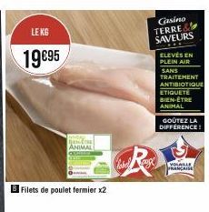 LE KG  19€95  B Filets de poulet fermier x2  JENĒTIE ANIMAL  Clabel  Casino TERRE SAVEURS ELEVÉS EN PLEIN AIR  SANS TRAITEMENT ANTIBIOTIQUE ETIQUETE BIEN-ÊTRE ANIMAL  GOÛTEZ LA DIFFERENCE!  [VOSALLE F