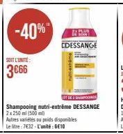 -40%  SOIT L'UNITÉ  3€66  28 PLUS  EDESSANGE  LOT DE SPONS  Shampooing nutri-extrême DESSANGE  2x 250 ml (500 ml)  nutri-extrome  Autres variétés ou poids disponibles Le litre: 7632 - L'unité : 6€10 