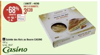 -68% 3€39  CARNITIES  LE  Casino  2⁰ Max  Galette des Rois au Beurre CASINO  600 g  Le kg 8637  Casino  L'UNITÉ : 4€99 PAR 2 JE CAGNOTTE:  Cissino  dan p  SALETTE DES  AU BEURRE  Gesine  BLOGGE  BALET