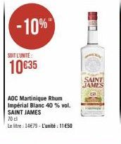 -10%  SOIT L'UNITÉ  10 €35  AOC Martinique Rhum  Impérial Blanc 40 % vol. SAINT JAMES  70 cl  Le litre : 14€79 - L'unité: 11€50  SAINT JAMES 