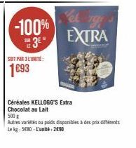 -100%  3⁰"  SOIT PAR 3 L'UNITÉ:  1693  Céréales KELLOGG'S Extra Chocolat au Lait  EXTRA  500 g  Autres variétés ou poids disponibles à des prix différents  Le kg: 5€80-L'unité: 2€90 