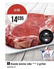 LE KG  14€95  RACES A VIANDE  Viande bovine côte *** à griller  vendues  VIANDE BOVINE FRANÇAISE 