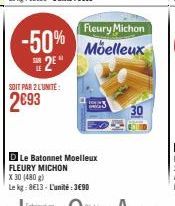 -50%  2⁰  SOIT PAR 2 L'UNITÉ:  2693  Fleury Michon Moelleux  D Le Batonnet Moelleux FLEURY MICHON  X 30 (480 g)  Le kg: 8E13- L'unité:3€90  30 