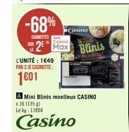 -68%  CAGITTES  L'UNITÉ : 1€49 PAR 2 JE CAGNOTTE:  1601  2 Max  Casino 16  A Mini Blinis moelleux CASINO  x 16 (135 g)  Le kg 1104  Casino  Blinis  Moreux 