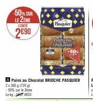 50% SUR LE 2EME LUNITE  2€90  A Pains au Chocolat BRIOCHE PASQUIER  2x 360 g (720g) -50% sur le 2ème Lekg 4603  Pasquier  Pains an chocolat 