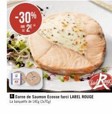 -30%  2E  ce  A Darne de Saumon Ecosse farci LABEL ROUGE  La banquette de 140g (2170g)  R 