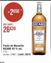 -2650  SOIT L'UNITE:  26€20  Pastis de Marseille RICARD 45 % vol.  1.5L  Le litre: 17647 - L'unité : 28€70  RICARD  P 