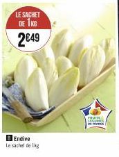 LE SACHET DE 1KG  2€49  B Endive  Le sachet de 1kg  FRUITS SEGUMES  FRANCE 