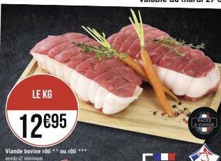 LE KG  12€95  Viande bovine rôtiou rôti *** vendu x2 minimum  A VIANDE 