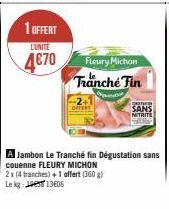 1 OFFERT  L'UNITE  4€70  Fleury Michon Tranche Fin  2x (4 tranches) + 1 offert (360 g) Le kg:  13406  SANS  NITRITE 