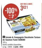 -100% 3621  3E"  LE  Salade  SOIT PAR 3 LUNITE:  B Salade & Compagnie Stockholm Tartare  de Saumon Fumé SODEBO  320 g  Autres variétés disponibles  Le kg: 15€06-L'unité:4€82 
