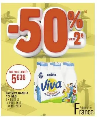 soit par 2 l'unité:  5€36  lait viva candia 1% m.g.  6x 1 l (6l) le litre 1619. lunite: 7€14  candia  viva  calcon vitamin  vitamines  le  f  fabrique en  rance  (1) 
