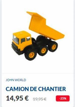 JOHN WORLD  CAMION DE CHANTIER 14,95 € 19,95€  -25% 