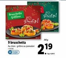 Bruschetta  Grillino fet's Party!  9 bruschetta Au choix: grillino ou pomodori  2 Produit  jet'y  Party!  342 g  2.1⁹9 