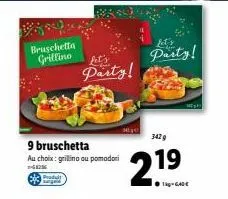 bruschetta  grillino fet's party!  9 bruschetta au choix: grillino ou pomodori  2 produit  jet'y  party!  342 g  2.1⁹9 
