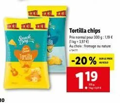 snack  day  de  xxl xxl  la  tortilla chips  prix normal pour 300 g: 1,19 €  (1 kg = 3,97 €)  au choix: fromage ou nature 54771  -20%  1.19  1kg117€  sur le prix mukilo 