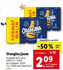 FORMAT  MALIN  MAT  Orangina jaune  Le produit de 8 x 33 cl:  4,19 € (1-1,59 €)  Les 2 produits : 6,28 € (1L-119 €) soit l'unité 3,34 €  2007  NI  ORANGINA  Pide!  IGINA  Pob  Dumer 28/12auma 03/01  -