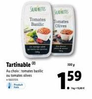Produ vale  Tartinable (2) Au choix: tomates basilic ou tomates olives  -SOUS  SALADETTES  Tomates Basilic  SALLONETTES  Tomates Olives  100 g  1.59  ● 1kg-15,50 € 