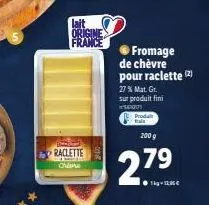lait origine france  raclette chine  fromage  de chèvre  pour raclette (2)  27 % mat. gr.  sur produit fini  500  produ  2009  279 