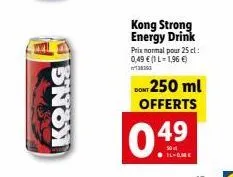 kong  kong strong energy drink prix normal pour 25 l: 0,49 € (1 l-1,96 €)  38263  dont 250 ml offerts 49  lame 