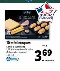 Produt g  10 mini croques Comté & truffe noire 105 % brisure de truffe noire (Tuber melanosporum)  5444  Delpe  10 MINI CROQUIS C&Tree L  C..3 LE PORC FRANÇAIS  100 g  3.69  1-36,30€ 