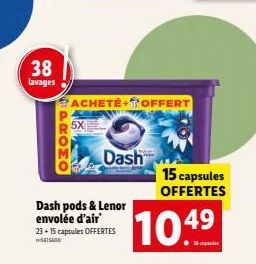 38  lavages  5X  ACHETE+OFFERT  Dash pods & Lenor envolée d'air 23+15 capsules OFFERTES  Dash  15 capsules OFFERTES  104⁹  49  capsules 