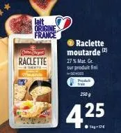 lait origine france  chine chegent  raclette  raclette moutarde  27 % mat. gr. sur produit fini -614300  produkt  250g  425  ●tkg-17€  (2) 