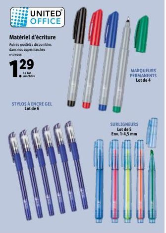 Matériel d'écriture  Autres modèles disponibles dans nos supermarchés n175696  UNITED OFFICE  1.2⁹  29  Le lot ● au choix  STYLOS À ENCRE GEL Lot de 6  MARQUEURS PERMANENTS Lot de 4  SURLIGNEURS Lot d