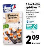 lait ORIGINE FRANCE  Brochettes apéritives  FRA  MONE  Produit  9 brochettes apéritives (2) Fromage frais & saumon fumé ASC 17% Mat. Gr sur produit fini  asc  80 g  209  