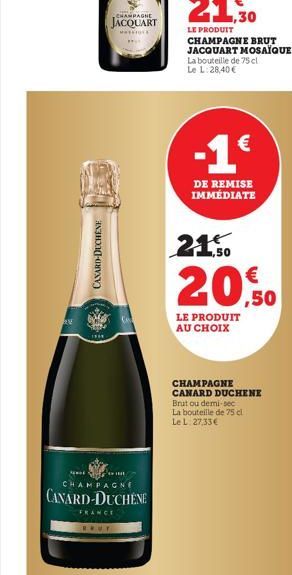 CANARD-DUCHENE  CHAMPAGNE  Maskros  Sonat  CHAMPAGNE  CANARD-DUCHENE  FRANCE  RRUT  -1€  DE REMISE IMMÉDIATE  21.50  €  20,50 ,50  LE PRODUIT AU CHOIX  CHAMPAGNE CANARD DUCHENE Brut ou demi-sec La bou