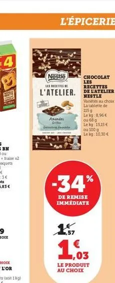 l'épicerie  nestle  chocolat les recettes  les recettes de  l'atelier de l'atelier  ge  amandes gries  nestle  variétés au choix la tablette de  115 g  le kg: 8,96 €  -34%  de remise immédiate  ou 68 