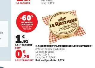 le produit  -60%  de remise immediate sur le produit  thes le rustique  vannion  1.91  soit  le 1 produit camembert pasteurise le rustique 20% mg dans le produit fini la boite de 250 g le kg 7,64 €  0