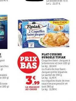 tipiak 2 coquilles saint-jacques  iske ret  plat cuisine  prix surgele tipiak bas  coquilles saint-jacques à la bretonne x2 (soit 220 g) le kg 18,14 €  ou fruits de mer saint-jacques petits légumes le